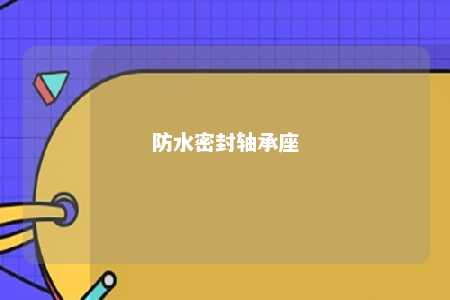 防水密封轴承座 