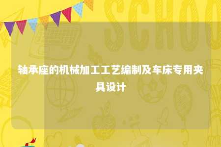 轴承座的机械加工工艺编制及车床专用夹具设计 